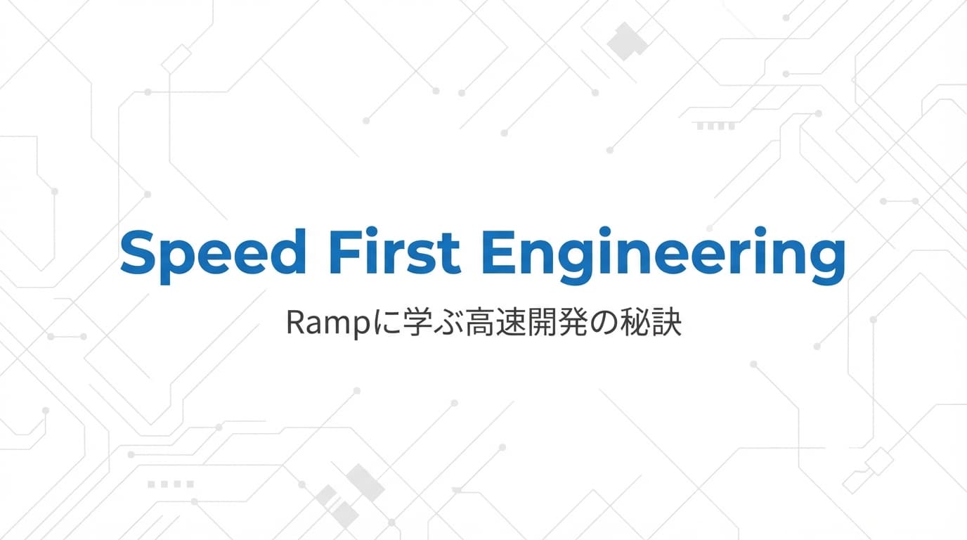 Rampの「Speed First Engineering」から学ぶ高速開発の秘訣