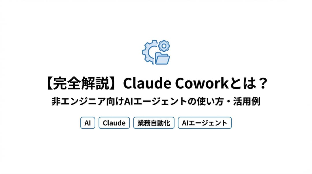 【完全解説】Claude Coworkとは?非エンジニア向けAIエージェントの使い方・活用例