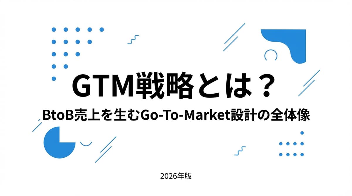 GTM戦略とは?BtoB売上を生むGo-To-Market設計の全体像【2026年版】