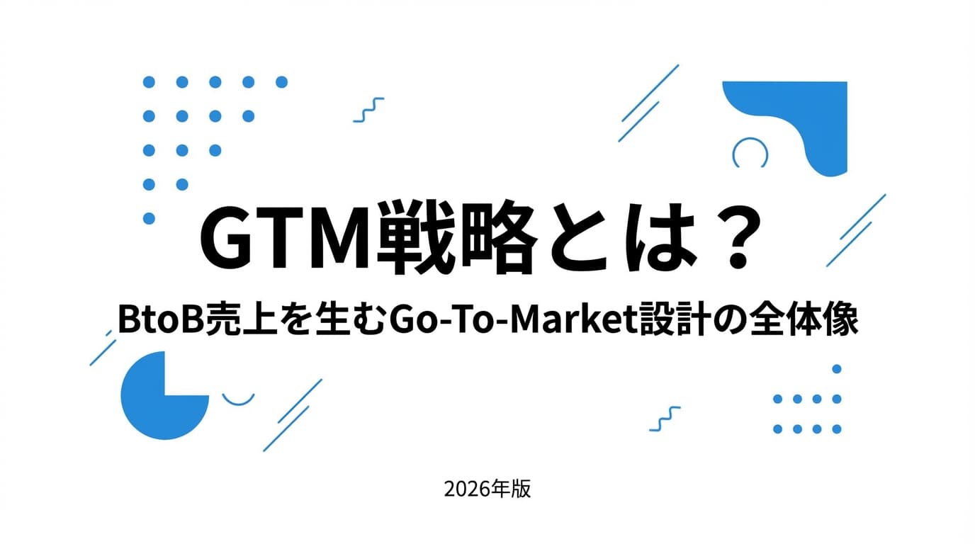 GTM戦略とは?BtoB売上を生むGo-To-Market設計の全体像【2026年版】